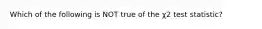 Which of the following is NOT true of the χ2 test​ statistic?