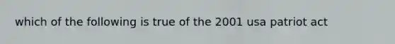 which of the following is true of the 2001 usa patriot act