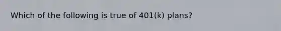 Which of the following is true of 401(k) plans?