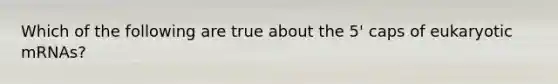 Which of the following are true about the 5' caps of eukaryotic mRNAs?