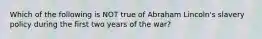 Which of the following is NOT true of Abraham Lincoln's slavery policy during the first two years of the war?