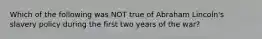 Which of the following was NOT true of Abraham Lincoln's slavery policy during the first two years of the war?