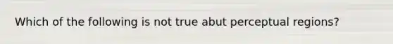 Which of the following is not true abut perceptual regions?