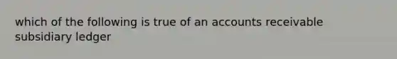 which of the following is true of an accounts receivable subsidiary ledger