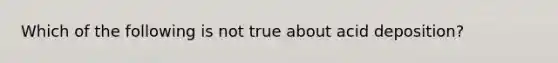 Which of the following is not true about acid deposition?