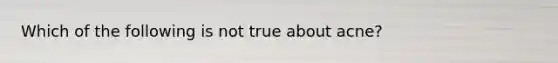 Which of the following is not true about acne?