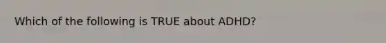 Which of the following is TRUE about ADHD?
