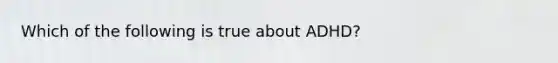 Which of the following is true about ADHD?