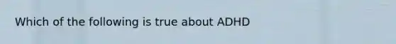 Which of the following is true about ADHD