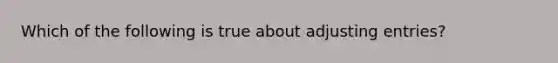 Which of the following is true about adjusting entries?