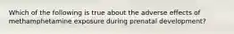Which of the following is true about the adverse effects of methamphetamine exposure during prenatal development?