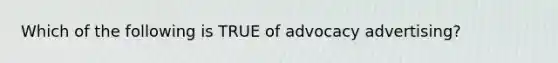 Which of the following is TRUE of advocacy advertising?