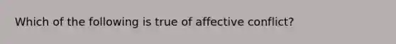 Which of the following is true of affective conflict?