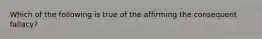 Which of the following is true of the affirming the consequent fallacy?