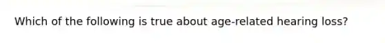 Which of the following is true about age-related hearing loss?
