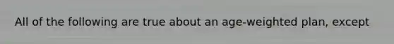 All of the following are true about an age-weighted plan, except