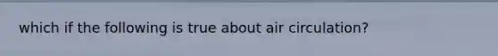 which if the following is true about air circulation?