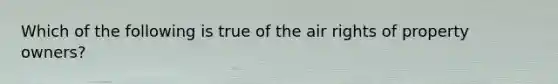 Which of the following is true of the air rights of property owners?