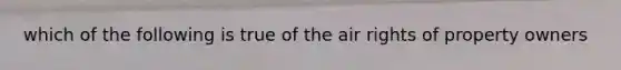 which of the following is true of the air rights of property owners