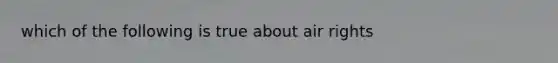 which of the following is true about air rights