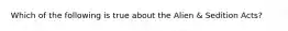 Which of the following is true about the Alien & Sedition Acts?