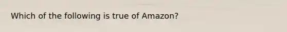 Which of the following is true of Amazon?