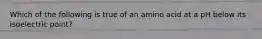 Which of the following is true of an amino acid at a pH below its isoelectric point?