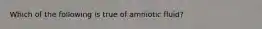 Which of the following is true of amniotic fluid?