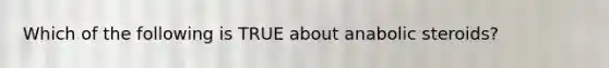 Which of the following is TRUE about anabolic steroids?