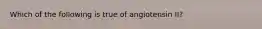 Which of the following is true of angiotensin II?