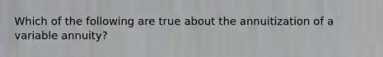 Which of the following are true about the annuitization of a variable annuity?