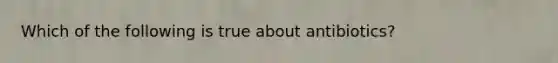 Which of the following is true about antibiotics?