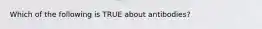 Which of the following is TRUE about antibodies?