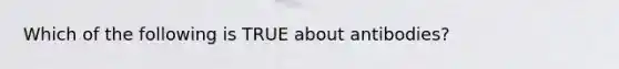 Which of the following is TRUE about antibodies?