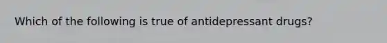 Which of the following is true of antidepressant drugs?