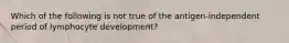 Which of the following is not true of the antigen-independent period of lymphocyte development?