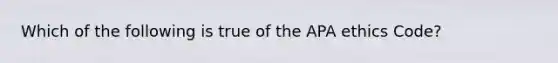 Which of the following is true of the APA ethics Code?