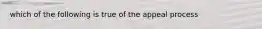 which of the following is true of the appeal process