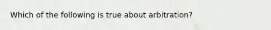 Which of the following is true about arbitration?