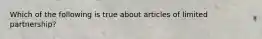 Which of the following is true about articles of limited partnership?