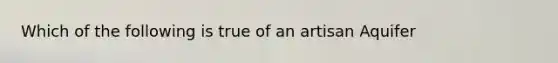 Which of the following is true of an artisan Aquifer