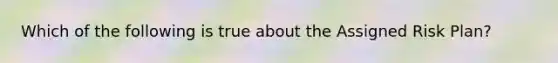 Which of the following is true about the Assigned Risk Plan?