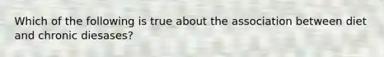 Which of the following is true about the association between diet and chronic diesases?