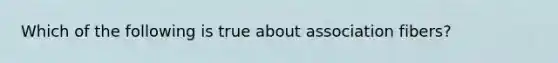 Which of the following is true about association fibers?