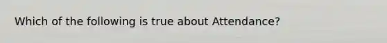 Which of the following is true about Attendance?