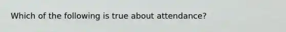 Which of the following is true about attendance?