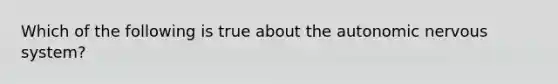 Which of the following is true about the autonomic nervous system?