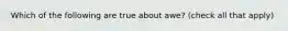 Which of the following are true about awe? (check all that apply)