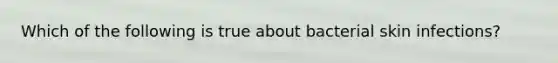 Which of the following is true about bacterial skin infections?