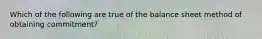 Which of the following are true of the balance sheet method of obtaining commitment?